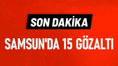 Son Dakika! Samsun'da 15 gözaltı