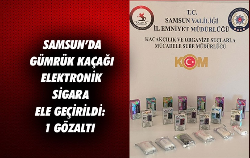 Samsun'da gümrük kaçağı elektronik sigara ele geçirildi: 1 gözaltı 