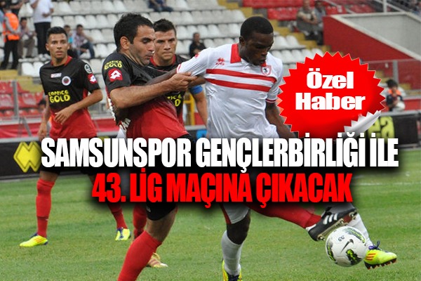 Samsunspor Gençlerbirliği ile 43. Lig Maçına Çıkacak