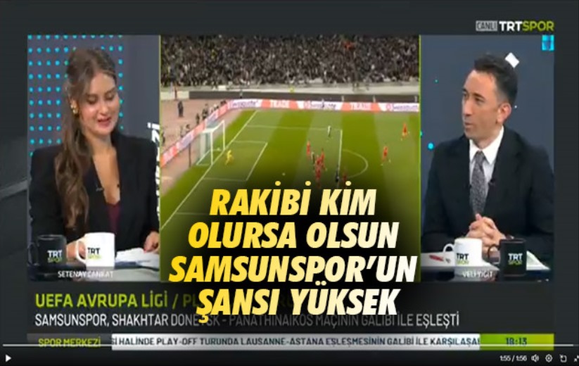 Rakibi kim olursa olsun Samsunspor'un şansı yüksek