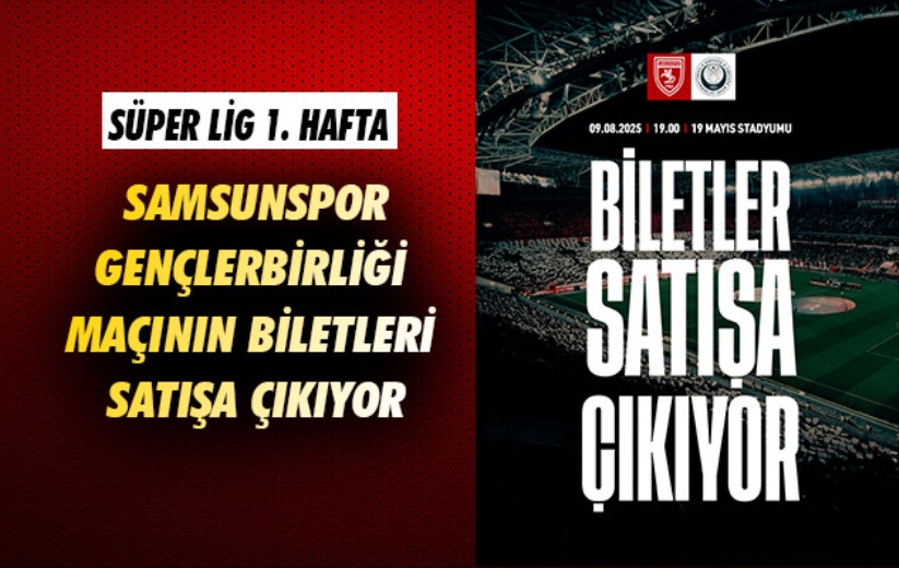 Samsunspor-Gençlerbirliği maçının biletleri satışa çıkıyor