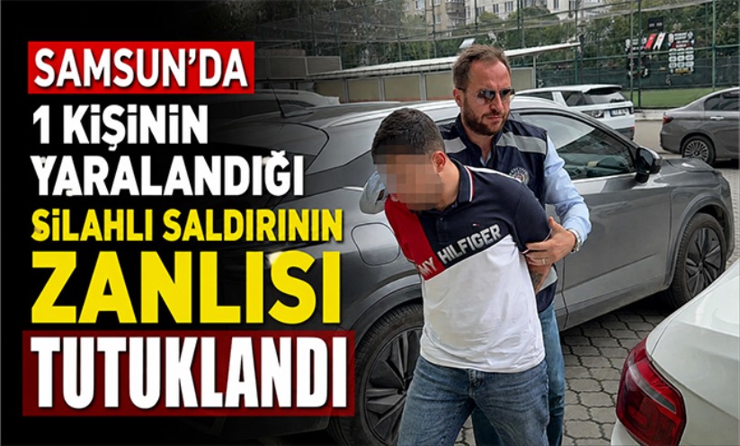 Samsun'da 1 kişinin yaralandığı silahlı saldırının zanlısı tutuklandı