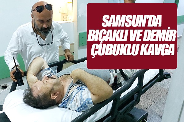 Samsun'da bıçaklı ve demir çubuklu kavga: 2 yaralı