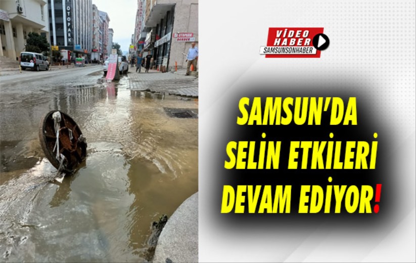 Samsun'da selin etkileri devam ediyor!