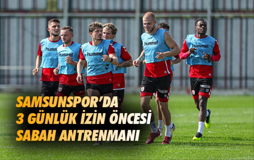 Samsunspor'da 3 günlük izin öncesi antrenman