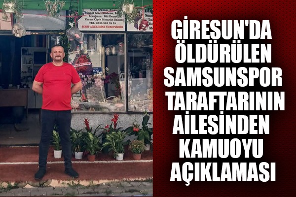 Giresun'da Öldürülen Samsunspor Taraftarının Ailesinden Kamuoyu Açıklaması