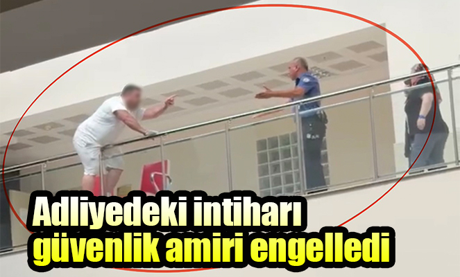 Adliyedeki intiharı güvenlik amiri engelledi