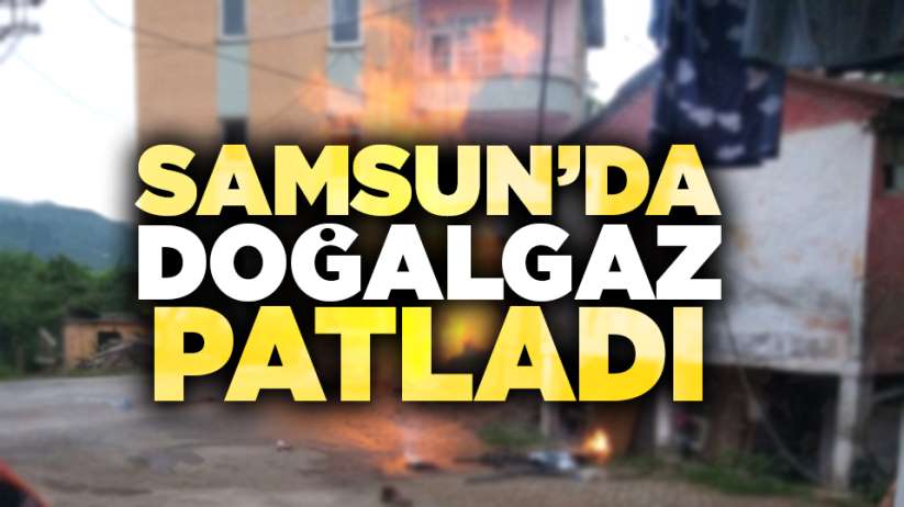 Samsun'da doğalgaz patladı