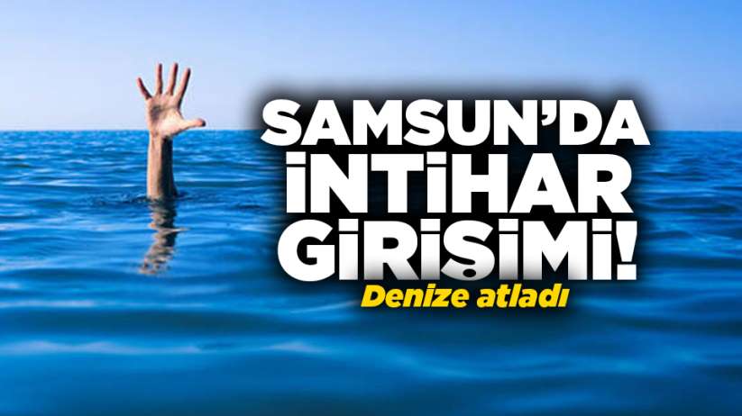 Samsun'da intihar girişimi! Denize atladı