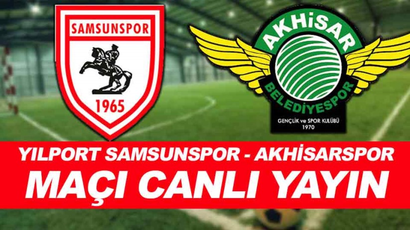 Yılport Samsunspor - Akhisarspor maçı canlı yayın