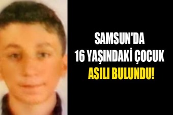 Samsun'da 16 yaşındaki çocuk ranzada asılı halde ölü bulundu