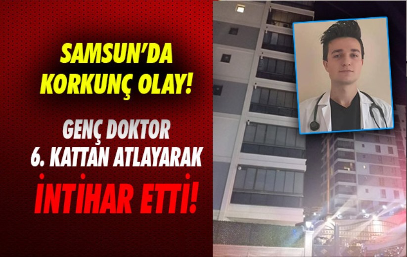 Samsun'da doktor 6. kattan atlayarak intihar etti! Tedavisi sürüyor