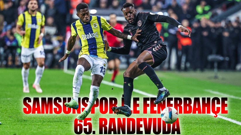 Samsunspor ile Fenerbahçe 65. randevuda