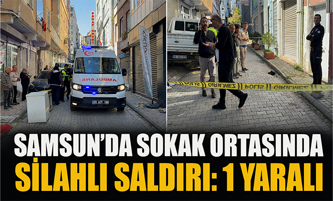 Samsun'da sokak ortasında silahlı saldırı: 1 yaralı