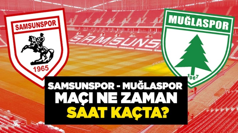 Samsunspor - Muğlaspor maçı ne zaman, saat kaçta?