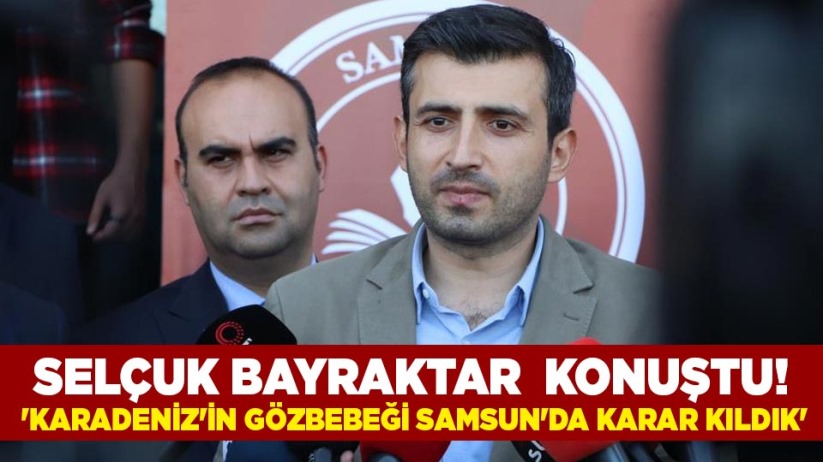  Selçuk Bayraktar konuştu! 'Karadeniz'in gözbebeği Samsun'da karar kıldık'