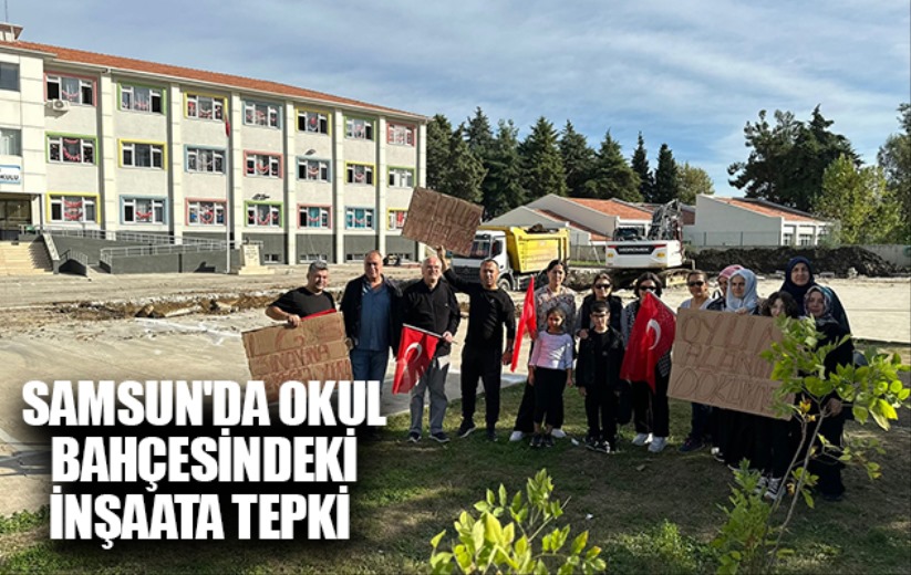 Samsun'da Atatürk Ortaokulu bahçesindeki inşaata tepki 