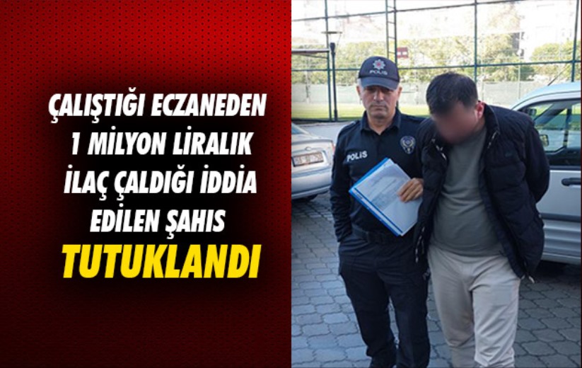 Samsun'da çalıştığı eczaneden 1 milyon liralık ilaç çaldığı iddia edilen şahıs tutuklandı