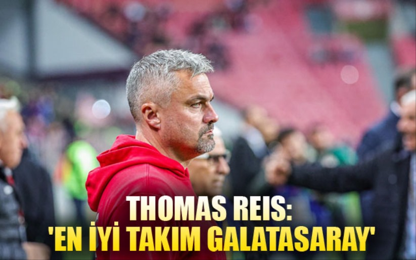 Thomas Reis: 'Ligin en iyi takımı Galatasaray'