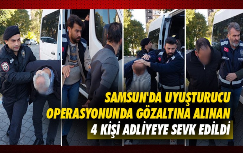 Samsun'da uyuşturucu operasyonunda gözaltına alınan 4 kişi adliyeye sevk edildi