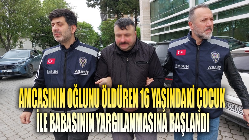 Ablasını kaçıran amcasının oğlunu öldüren 16 yaşındaki çocuk ile babasının yargılanmasına başlandı