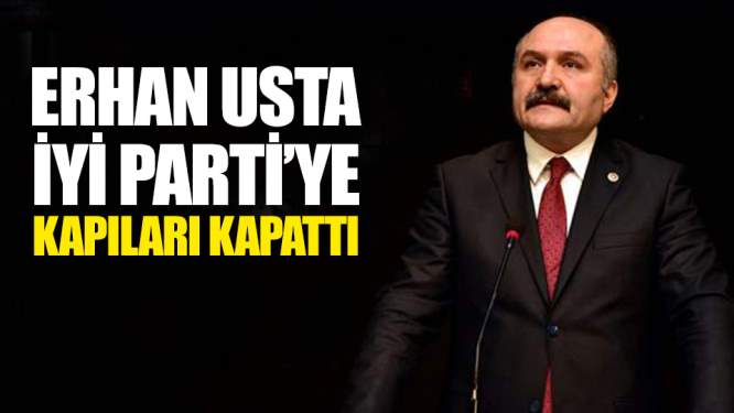Erhan Usta İYİ Parti'ye Kapıları Kapattı