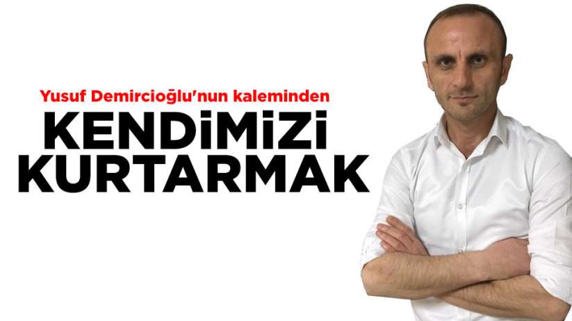 KENDİMİZİ KURTARMAK