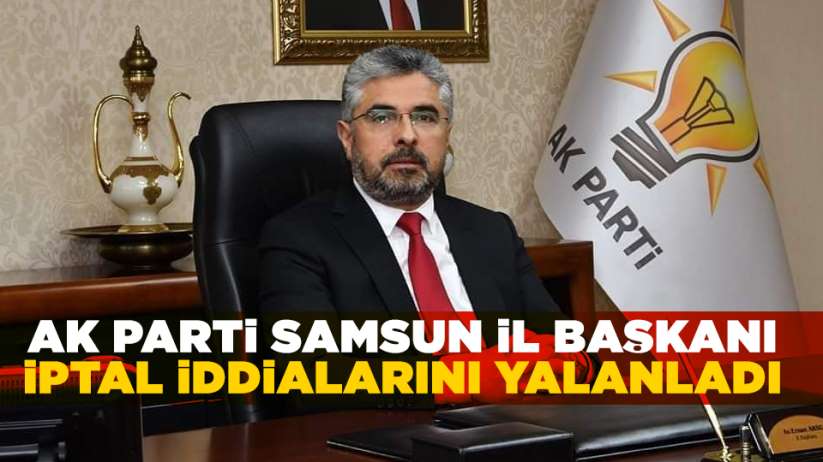 AK Parti İl Başkanı Ersan Aksu iptal iddialarını yalanladı