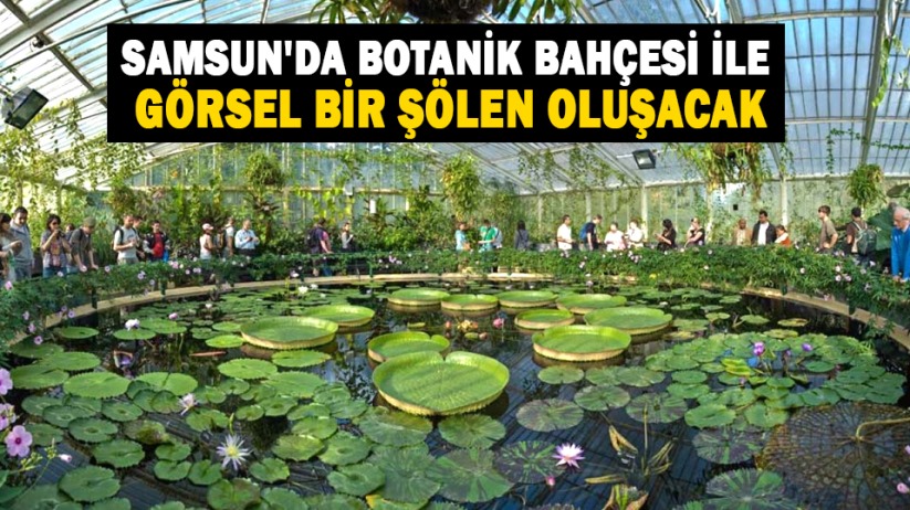 Samsun'da botanik bahçesi ile görsel bir şölen oluşacak