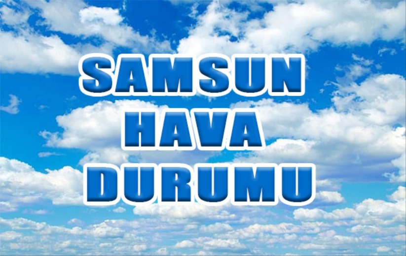 Samsun'da bugün hava nasıl olacak?