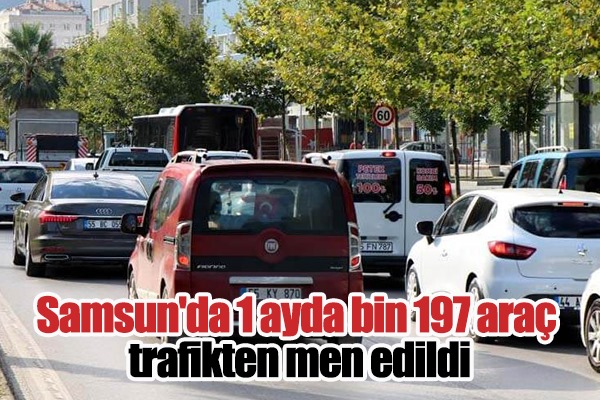 Samsun'da 1 ayda bin 197 araç trafikten men edildi