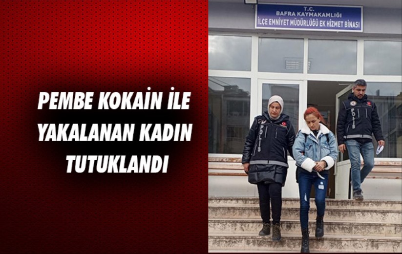 Samsun'da pembe kokain ile yakalanan kadın tutuklandı