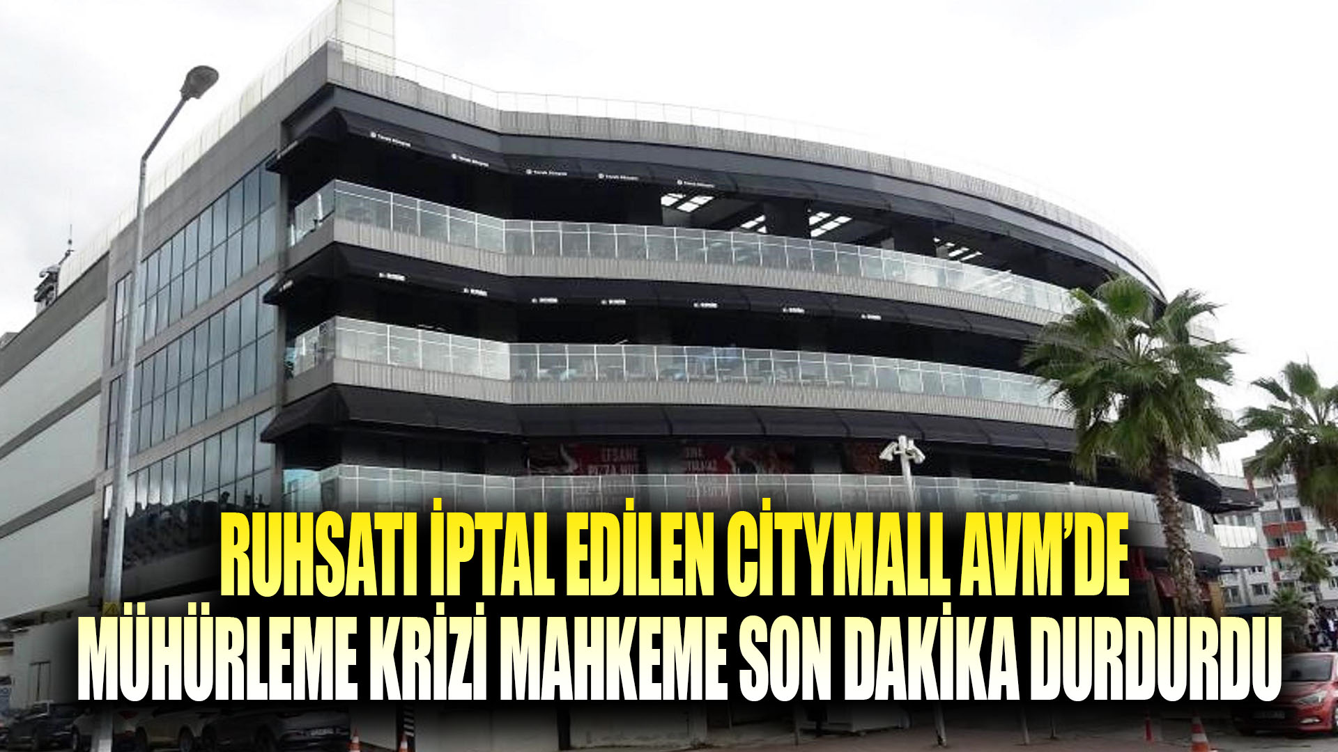 Ruhsatı iptal edilen CityMall AVM'de mühürleme krizi: Mahkeme son dakika durdurdu
