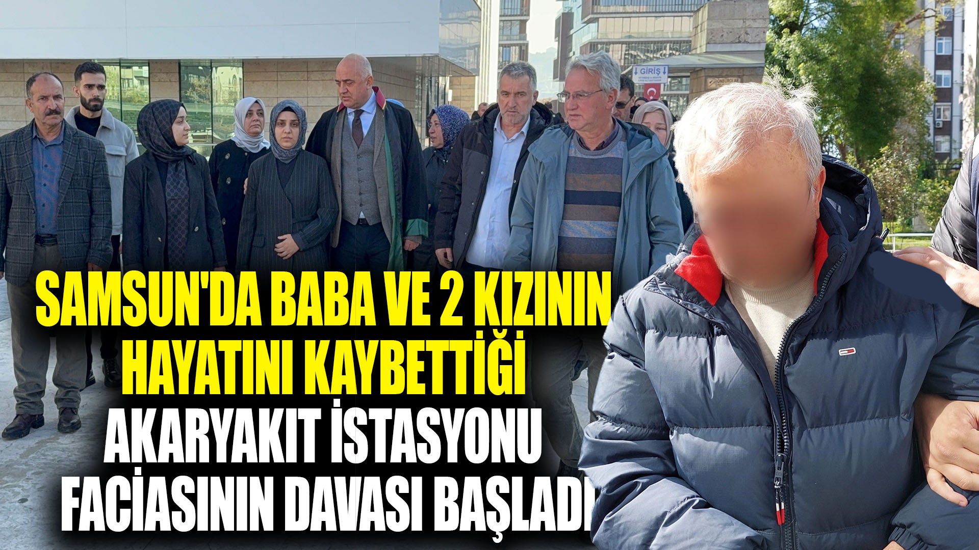Samsun'da baba ve 2 kızının hayatını kaybettiği facianın davası başladı