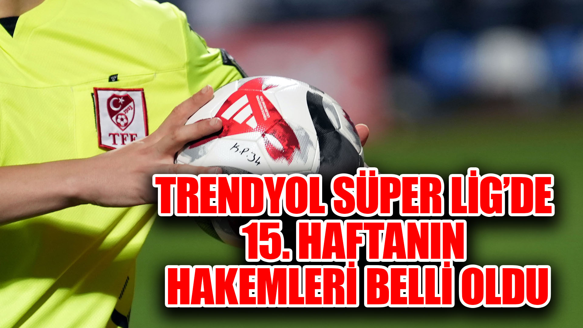 Trendyol Süper Lig'de 15 haftanın hakemleri belli oldu