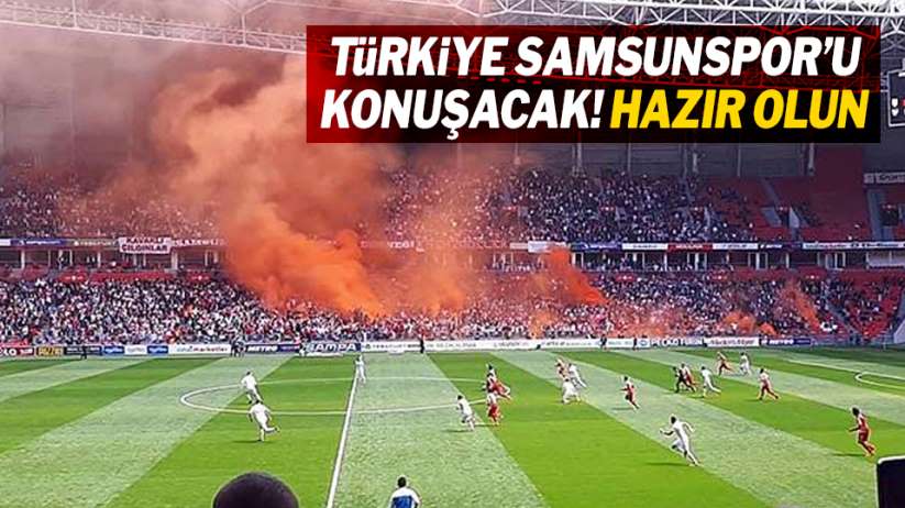 Türkiye, Samsunspor'u konuşacak! Hazır olun