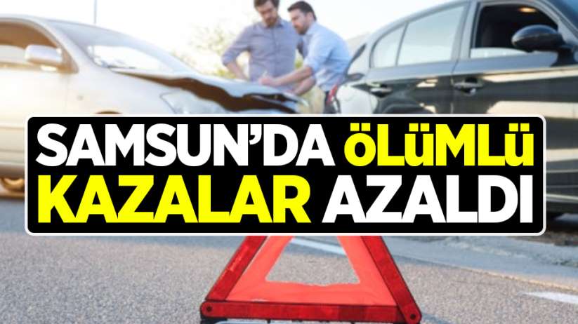  Samsun'da ölümlü kazalar azaldı
