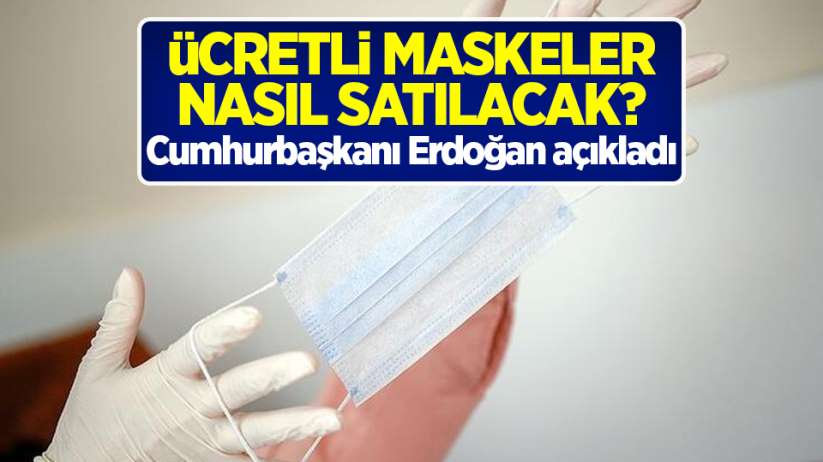 Ücretli maskeler nasıl satılacak? Cumhurbaşkanı Erdoğan açıkladı
