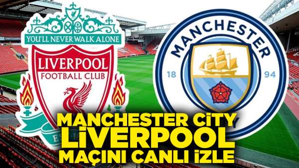 Manchester City Liverpool maçını canlı izle