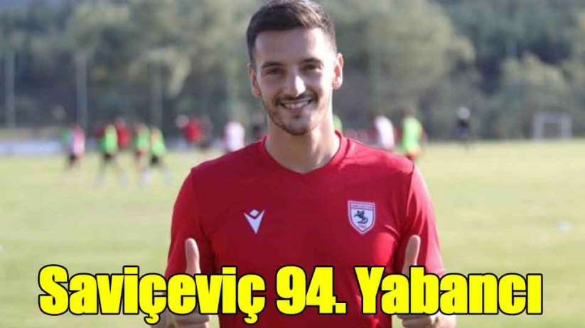 Saviçeviç Samsunspor'un 94. Yabancı futbolcusu