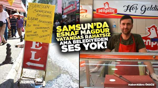  Samsun'da esnaf mağdur,vatandaş rahatsız, belediyeden ses yok!