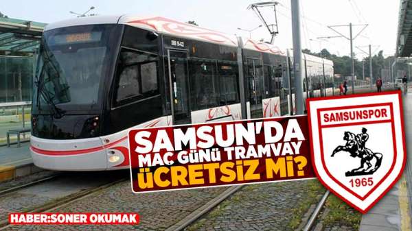 Samsun'da maç günü tramvaylar ücretsiz mi?