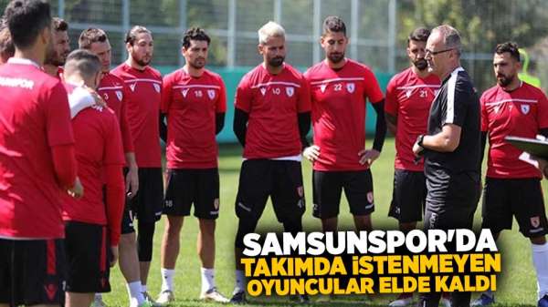 Samsunspor'da takımda istenmeyen oyuncular elde kaldı