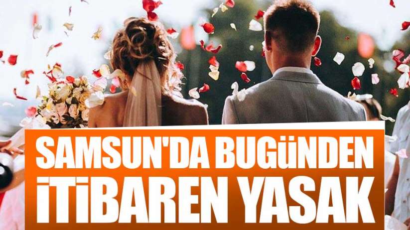 Samsun'da bugünden itibaren yasak