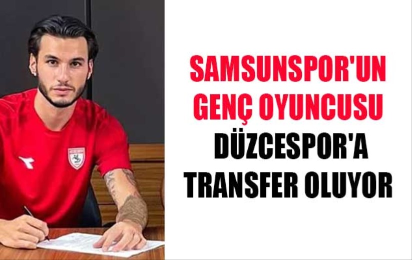 Samsunspor'un genç oyuncusu Düzcespor'a transfer oluyor