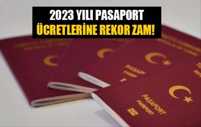 2023 yılı pasaport ücretlerine rekor zam!
