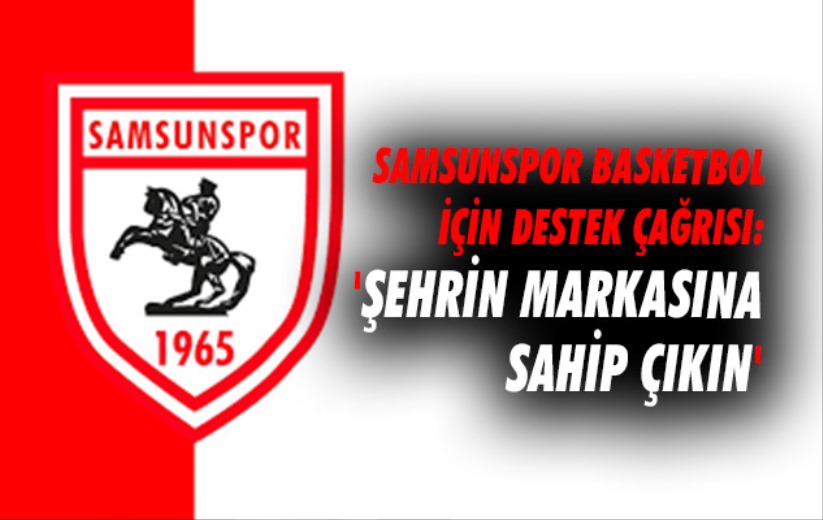 Samsunspor basketbol için destek çağrısı: 'Şehrin markasına sahip çıkın'