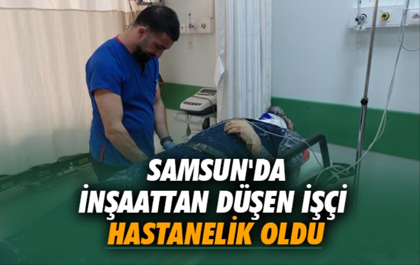 Samsun'da inşaattan düşen işçi hastanelik oldu