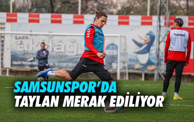Samsunspo'da Taylan Merak Ediliyor 