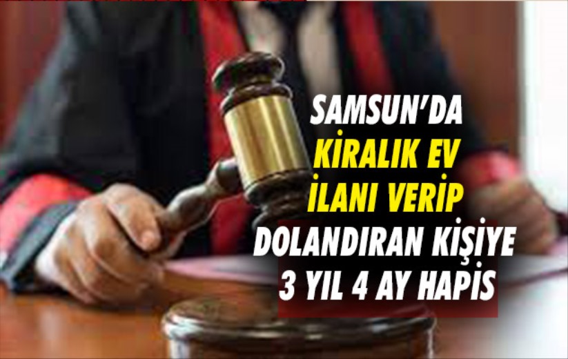 Samsun'da kiralık ev ilanı verip dolandıran kişiye 3 yıl 4 ay hapis